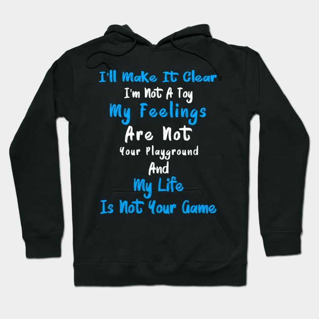 I'll Make It Clear I'm Not A Toy My Feelings Are Not Your Playground And My Life Is Not Your Game Hoodie by Lisa L. R. Lyons